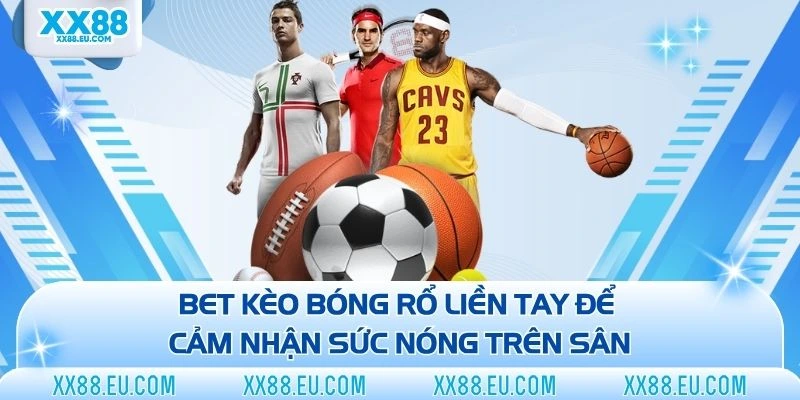 Thể Thao XX88 - Sức Hút Cuồng Nhiệt, Bet Kèo Thả Ga