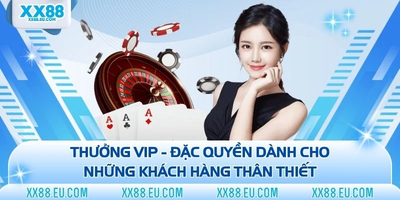Thưởng VIP - Đặc Quyền Dành Cho Những Khách Hàng Thân Thiết