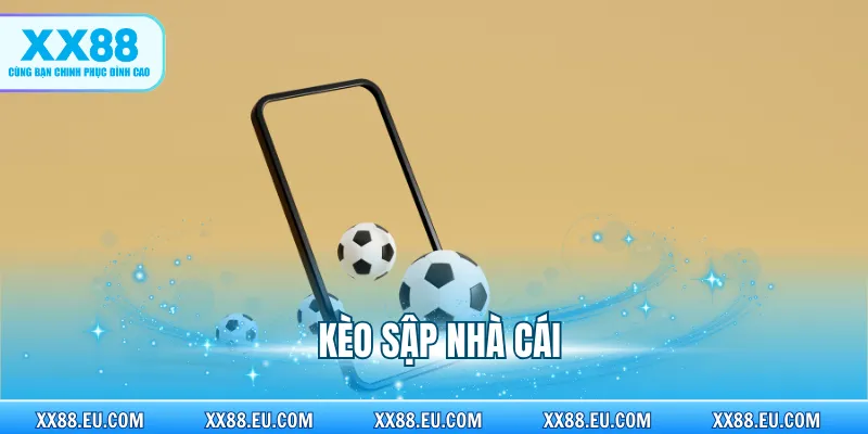Kèo Sập Nhà Cái - Khái Niệm Và Hình Thức Thường Gặp Nhất
